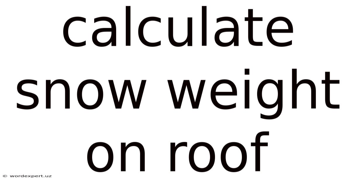 Calculate Snow Weight On Roof