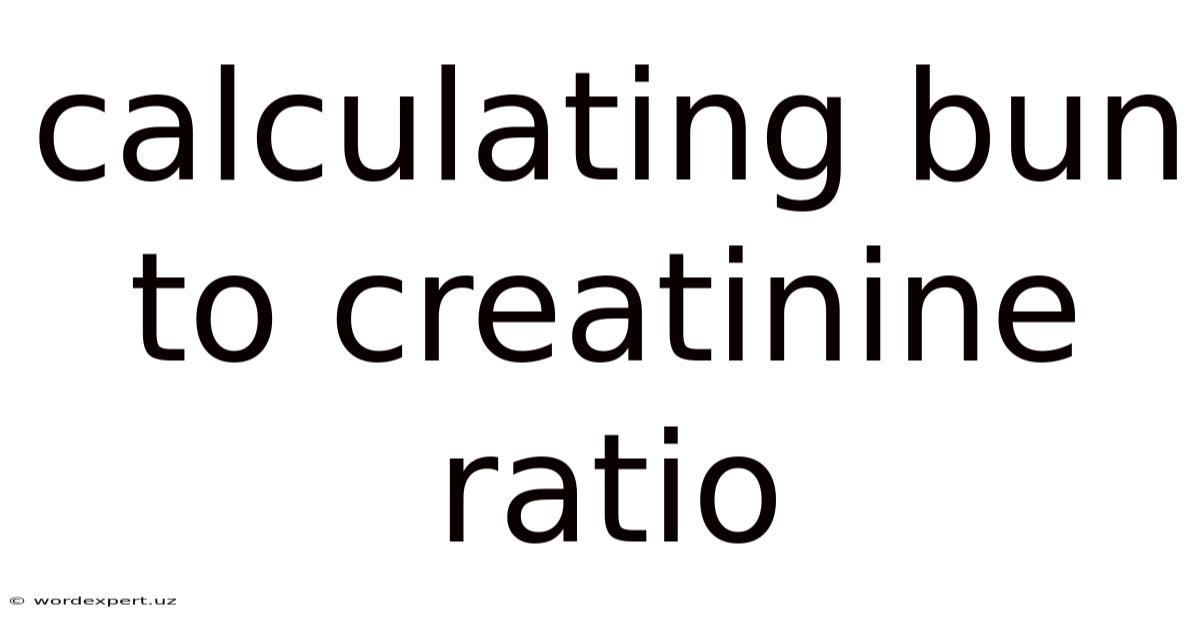 Calculating Bun To Creatinine Ratio