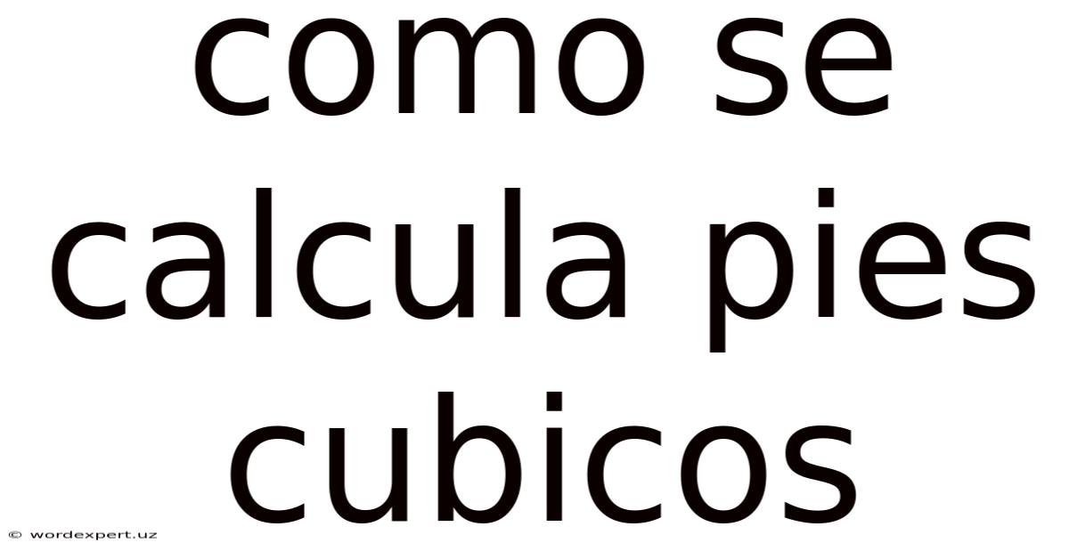 Como Se Calcula Pies Cubicos
