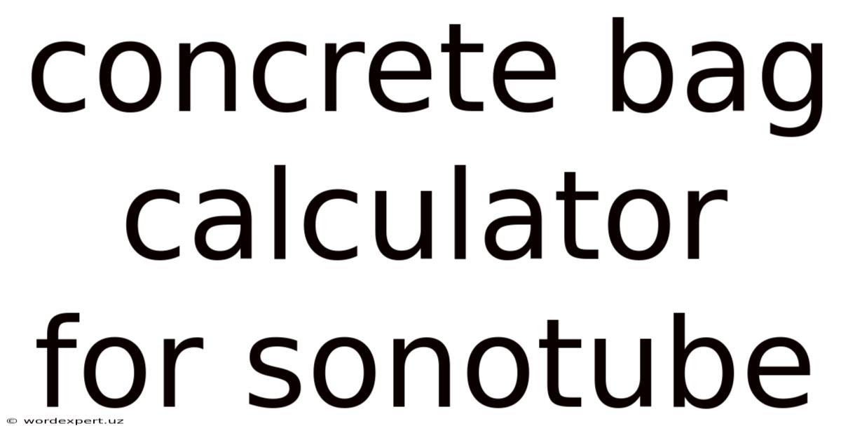 Concrete Bag Calculator For Sonotube