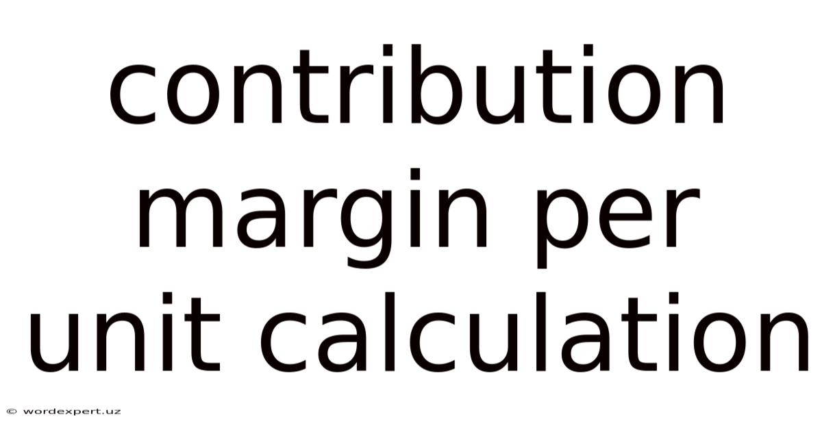 Contribution Margin Per Unit Calculation