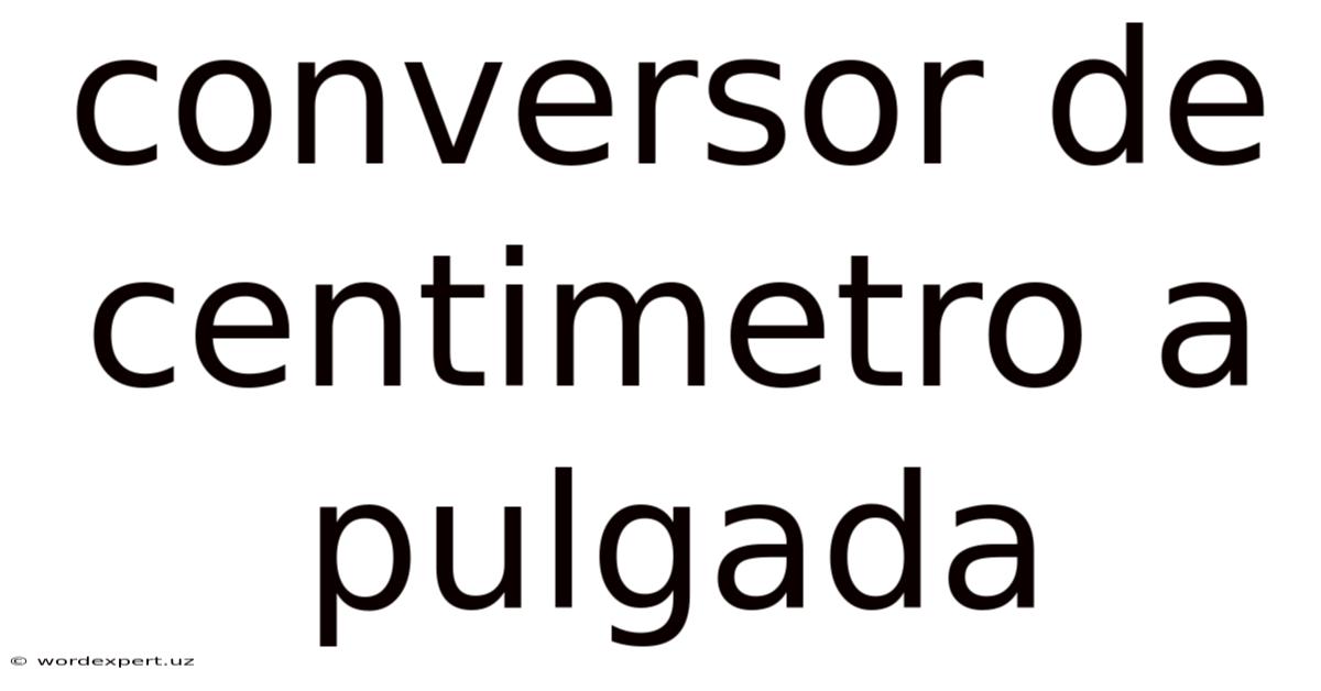 Conversor De Centimetro A Pulgada