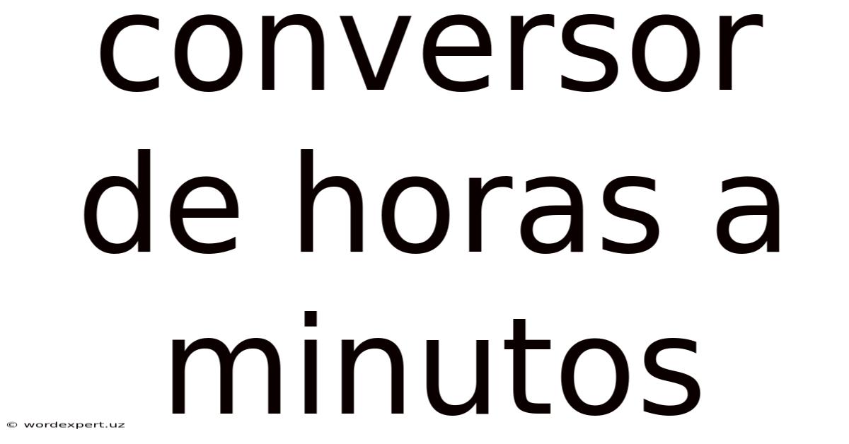 Conversor De Horas A Minutos
