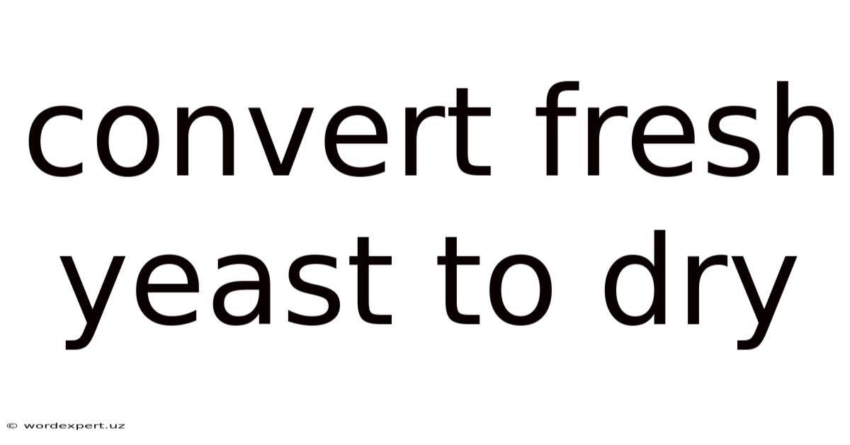 Convert Fresh Yeast To Dry