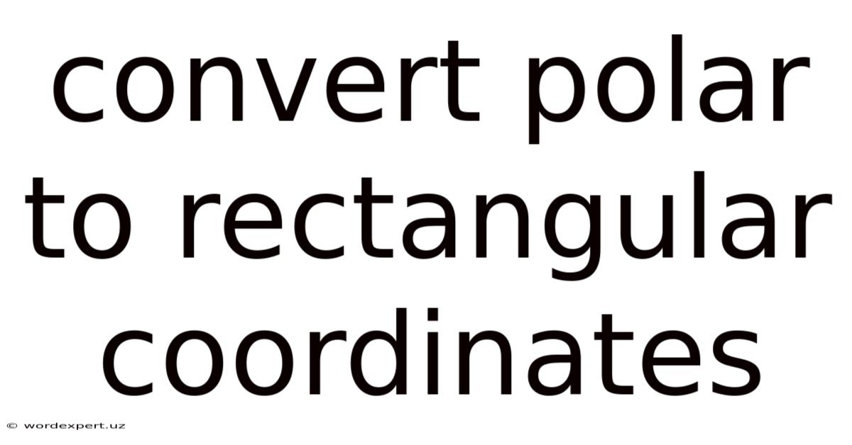 Convert Polar To Rectangular Coordinates