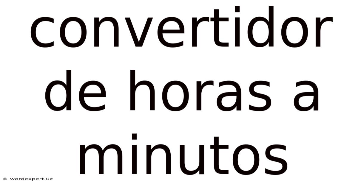 Convertidor De Horas A Minutos