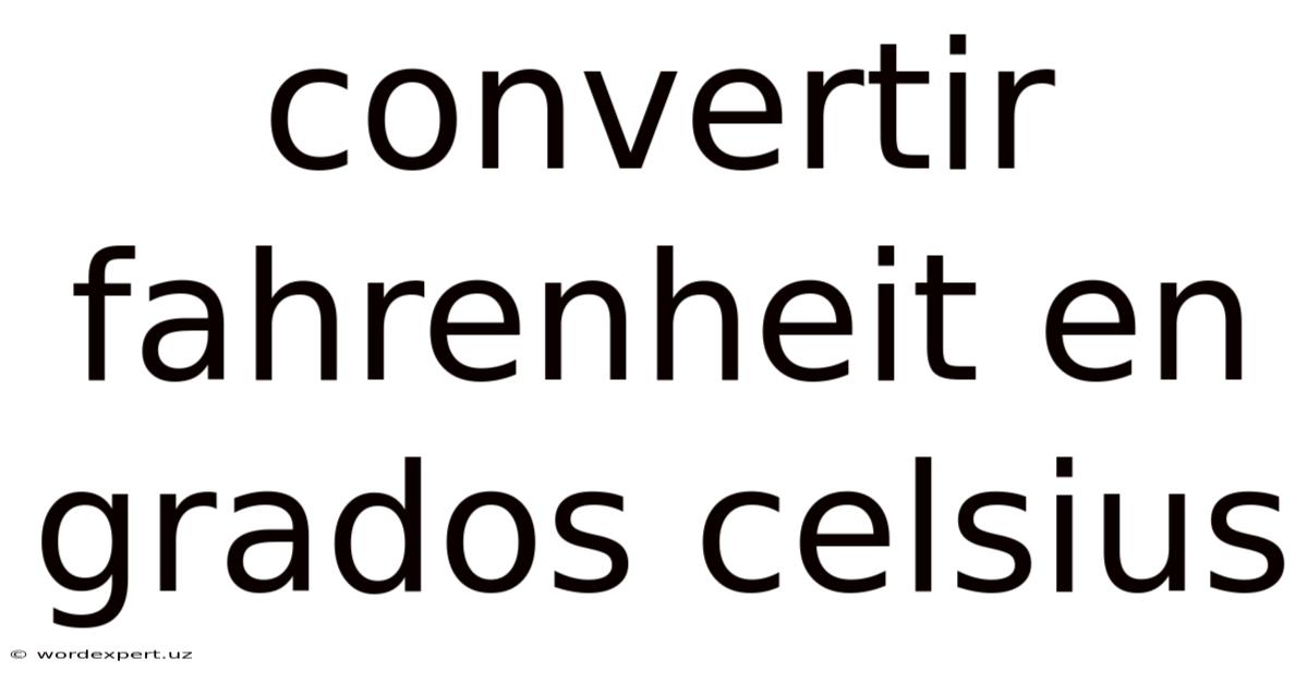 Convertir Fahrenheit En Grados Celsius