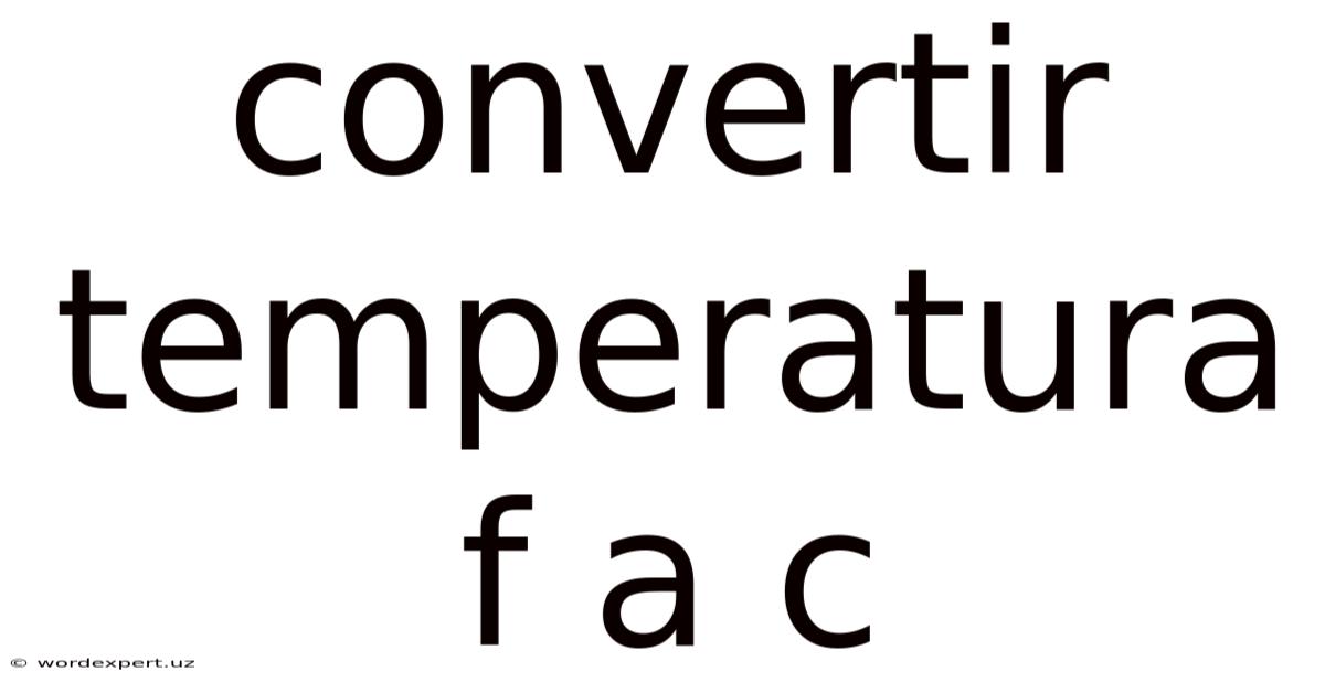 Convertir Temperatura F A C