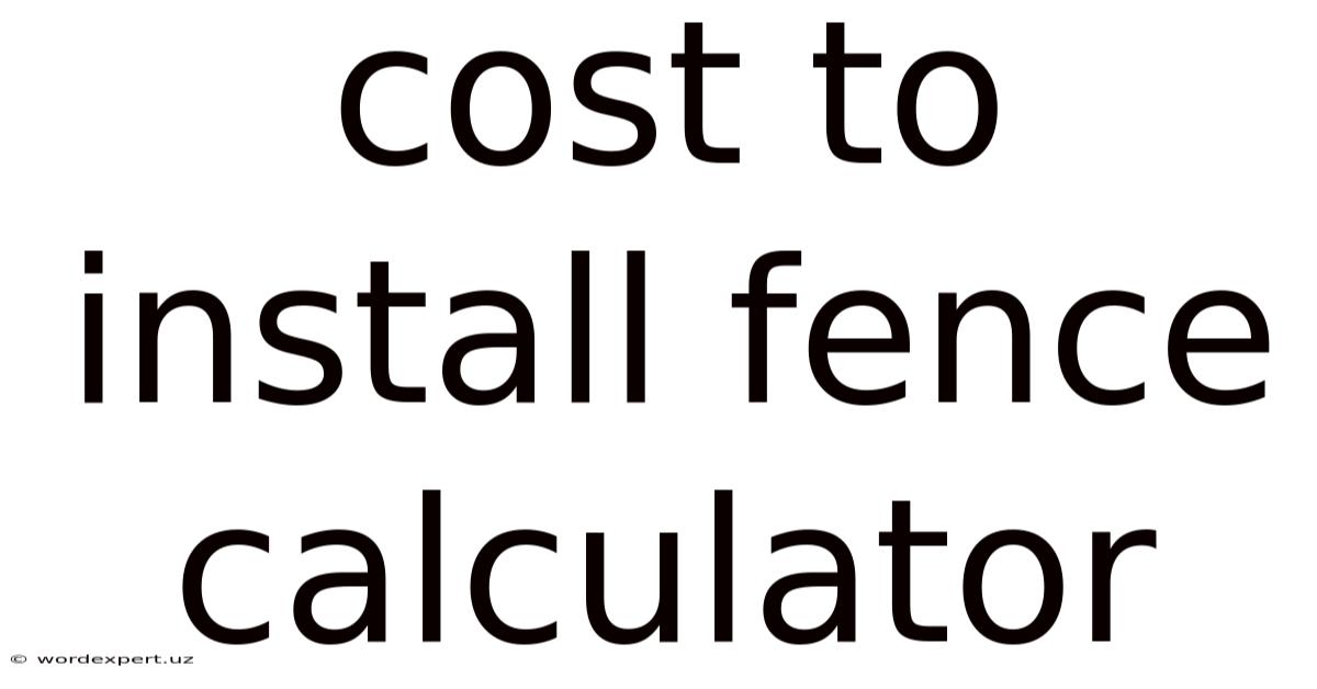 Cost To Install Fence Calculator