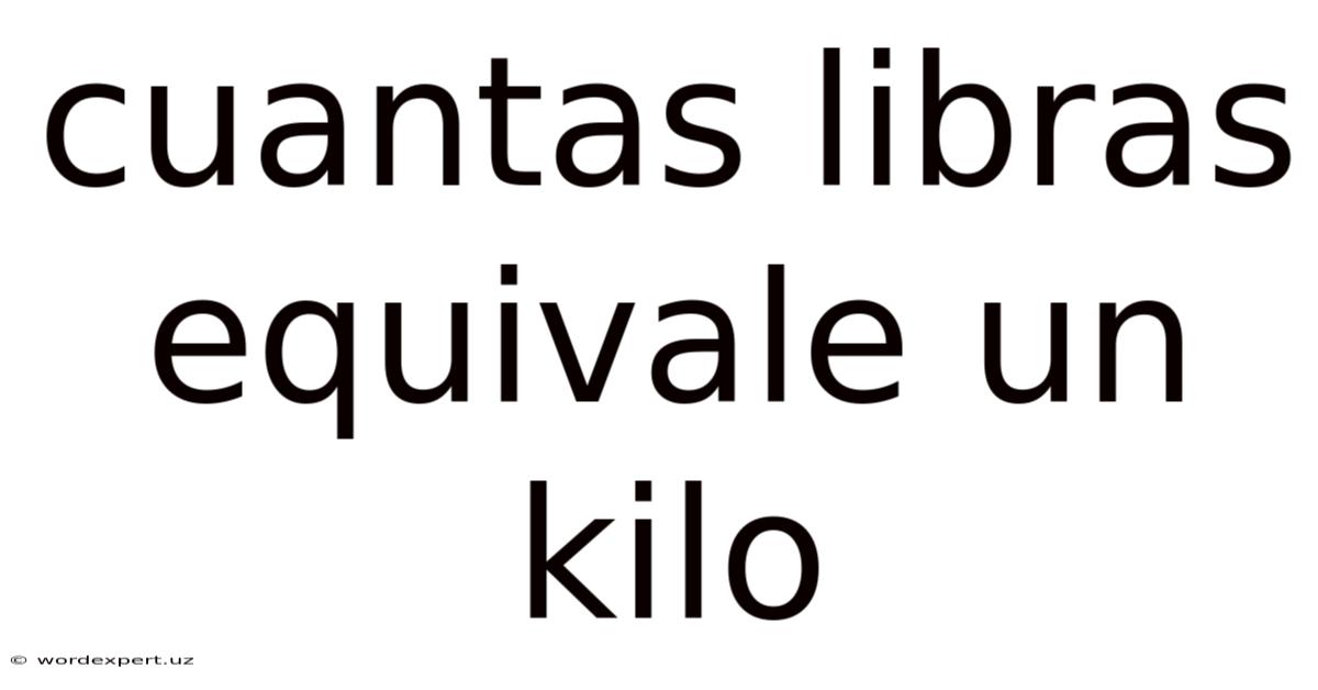 Cuantas Libras Equivale Un Kilo