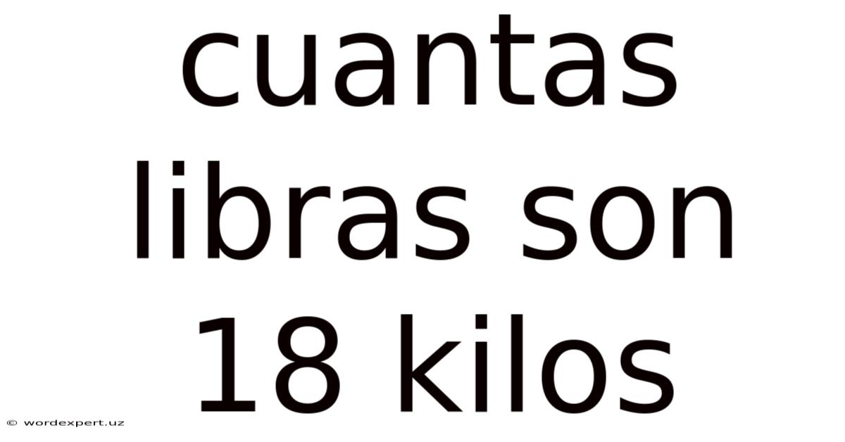 Cuantas Libras Son 18 Kilos