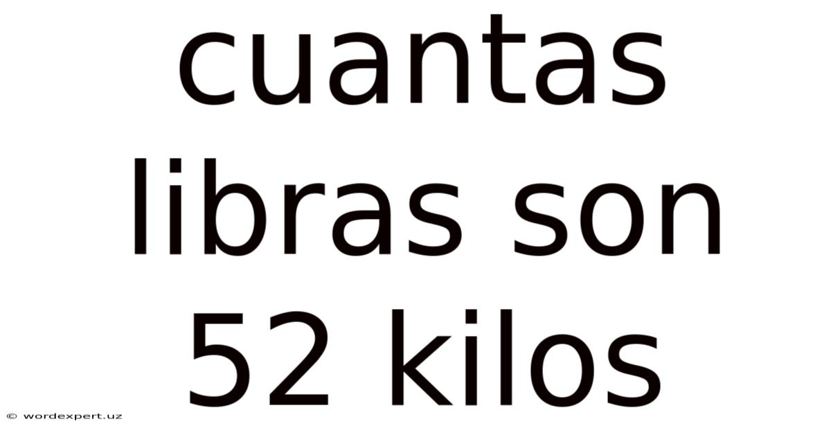 Cuantas Libras Son 52 Kilos