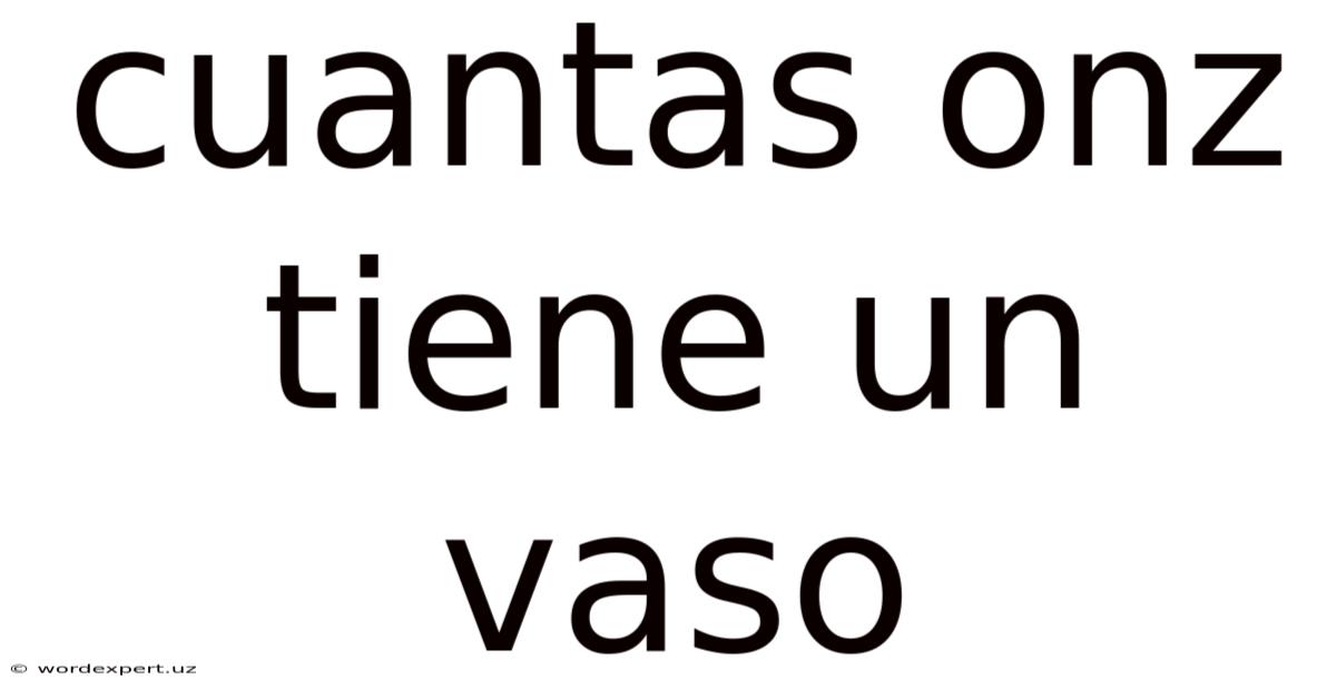 Cuantas Onz Tiene Un Vaso