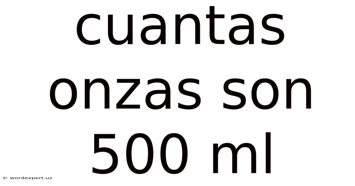 Cuantas Onzas Son 500 Ml
