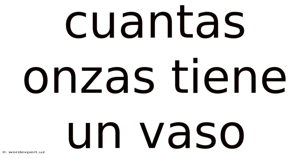 Cuantas Onzas Tiene Un Vaso