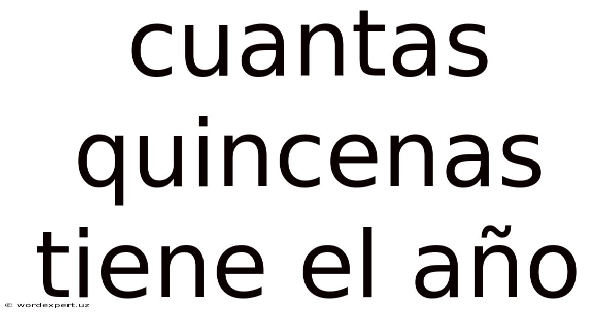 Cuantas Quincenas Tiene El Año