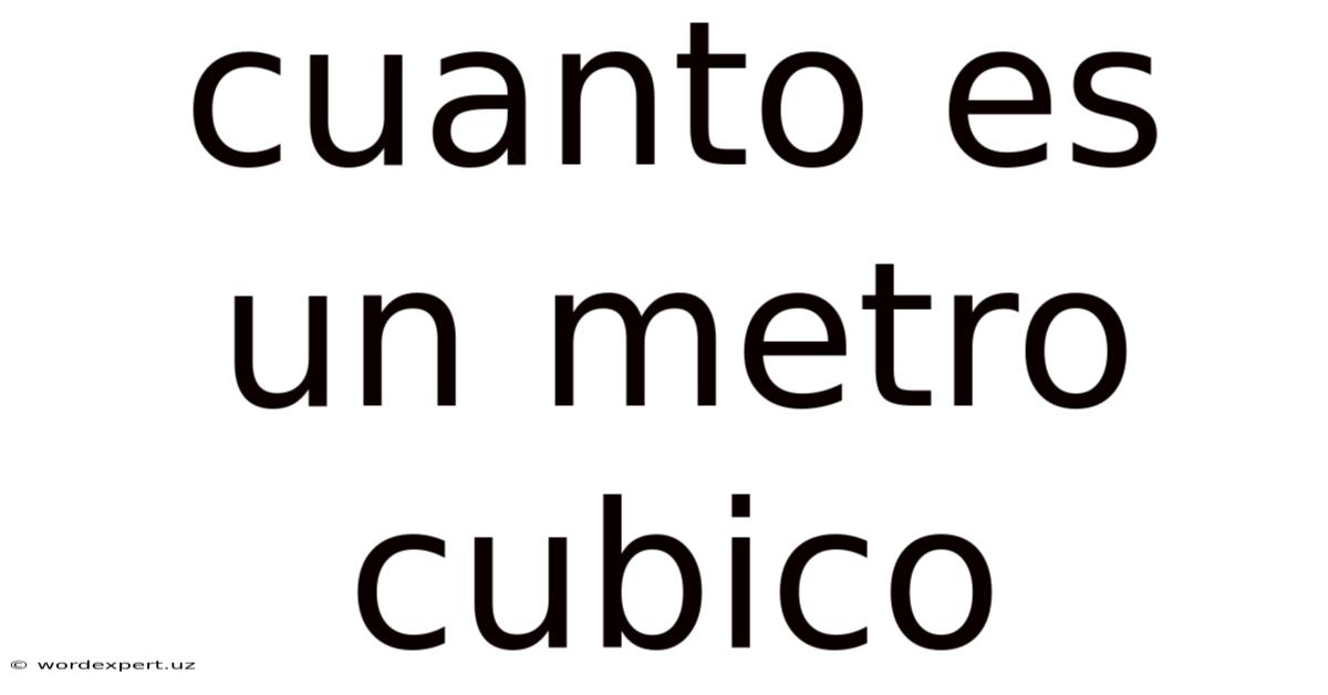 Cuanto Es Un Metro Cubico