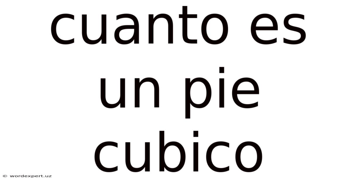 Cuanto Es Un Pie Cubico