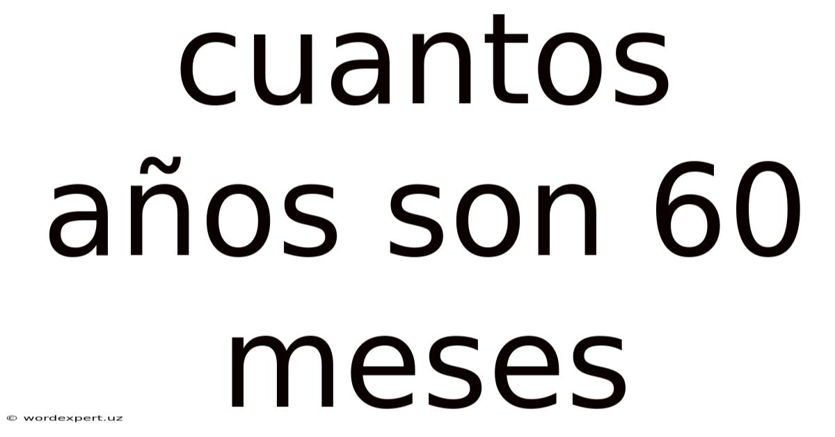 Cuantos Años Son 60 Meses