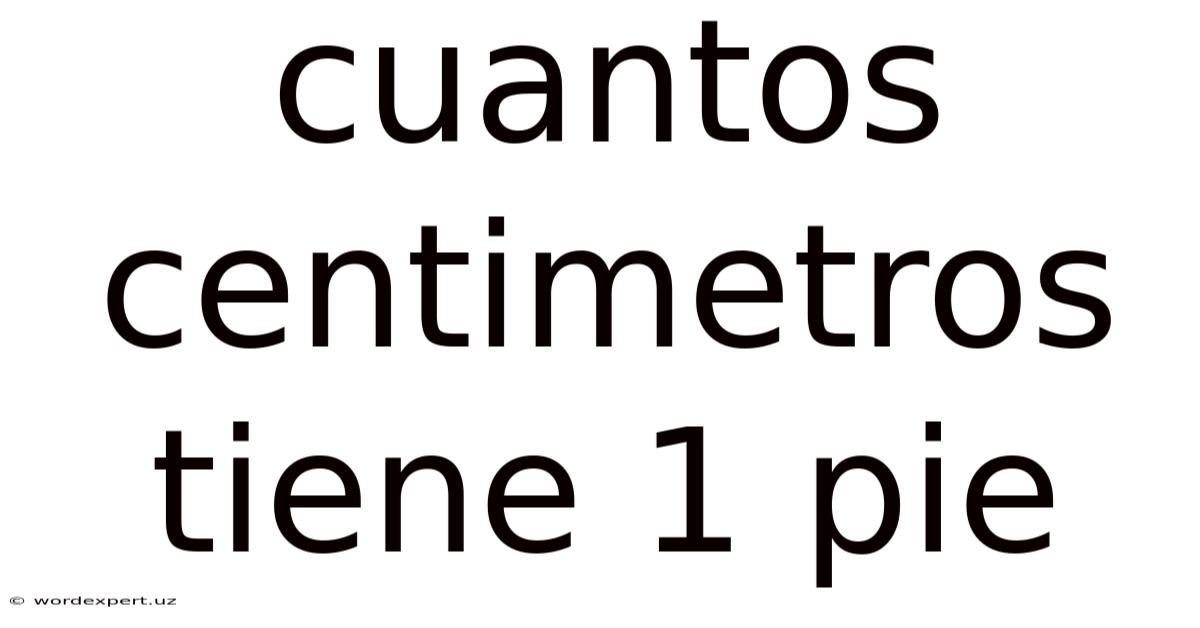 Cuantos Centimetros Tiene 1 Pie
