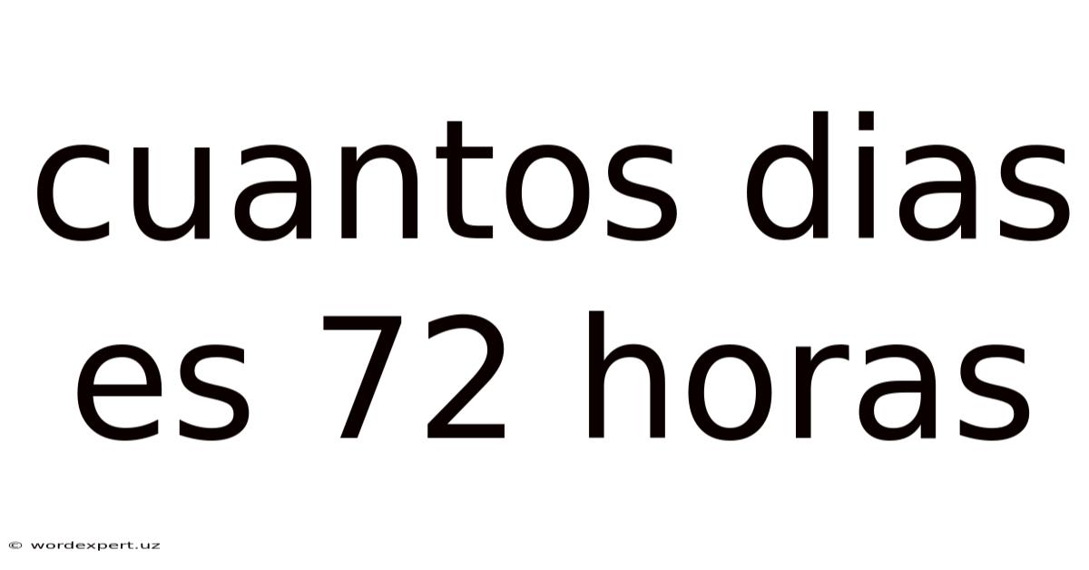 Cuantos Dias Es 72 Horas