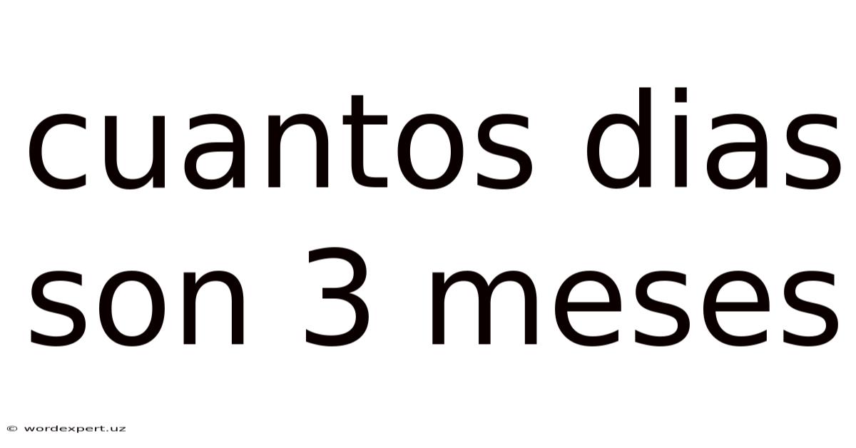 Cuantos Dias Son 3 Meses