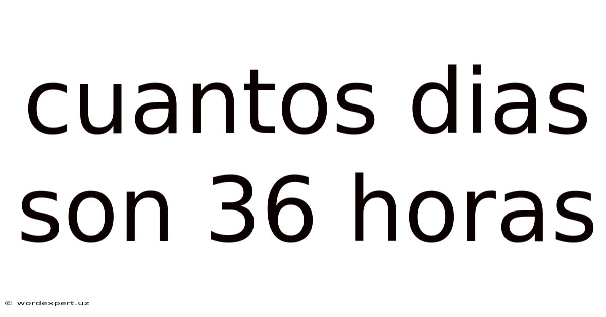 Cuantos Dias Son 36 Horas