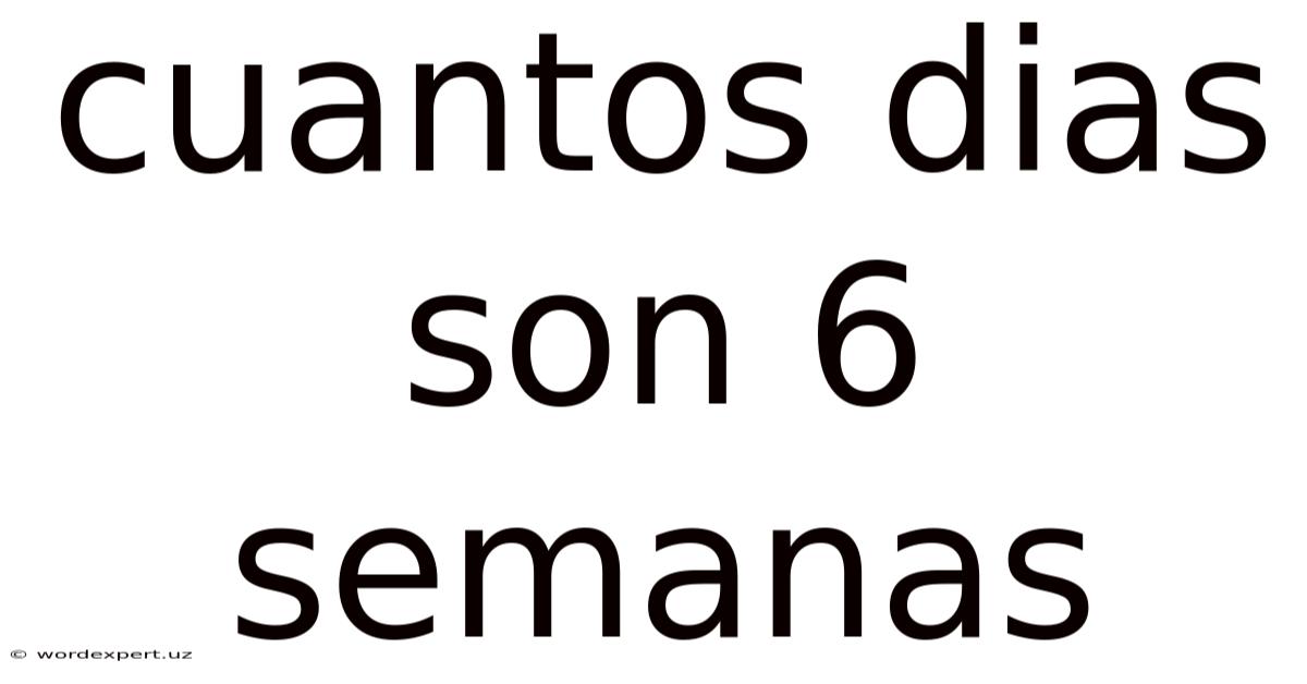 Cuantos Dias Son 6 Semanas