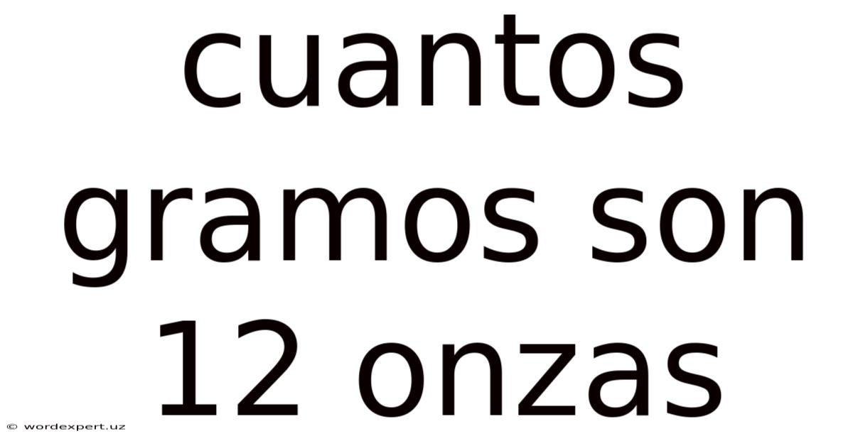 Cuantos Gramos Son 12 Onzas