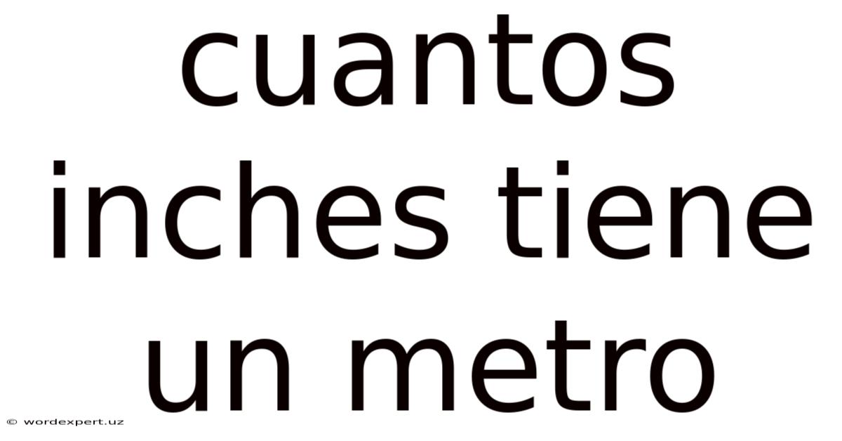 Cuantos Inches Tiene Un Metro
