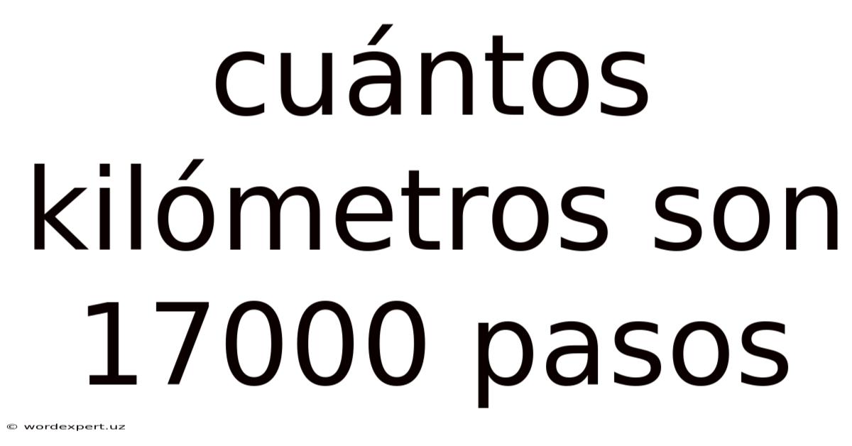 Cuántos Kilómetros Son 17000 Pasos