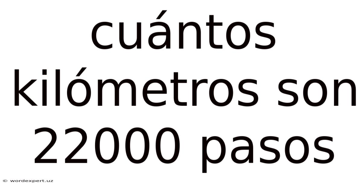 Cuántos Kilómetros Son 22000 Pasos