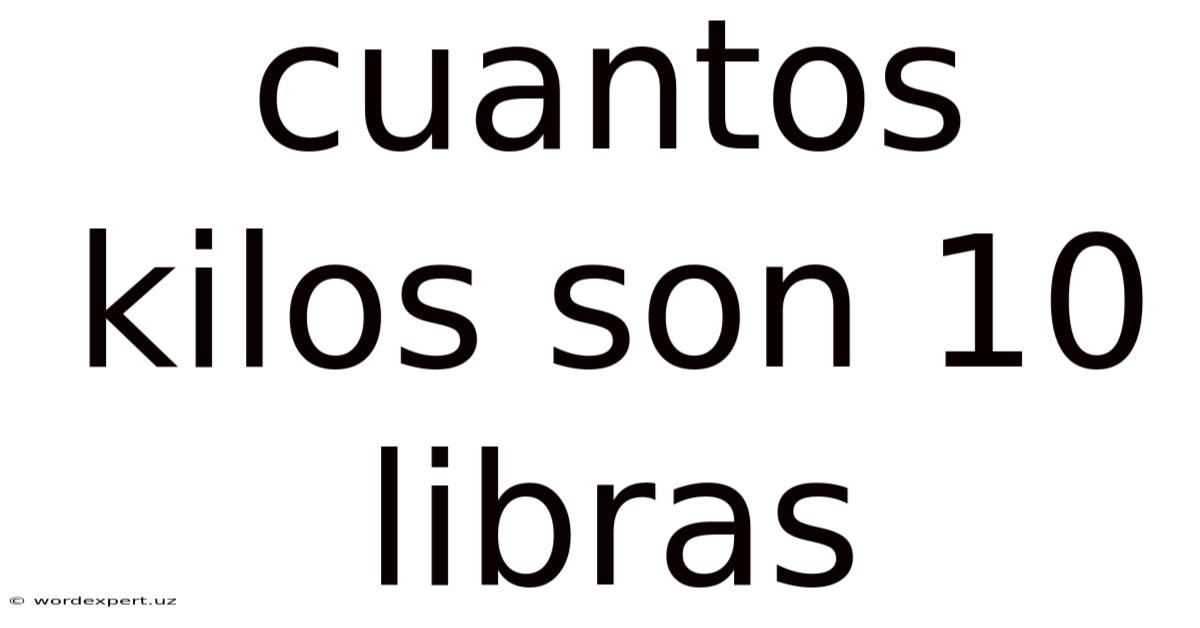 Cuantos Kilos Son 10 Libras