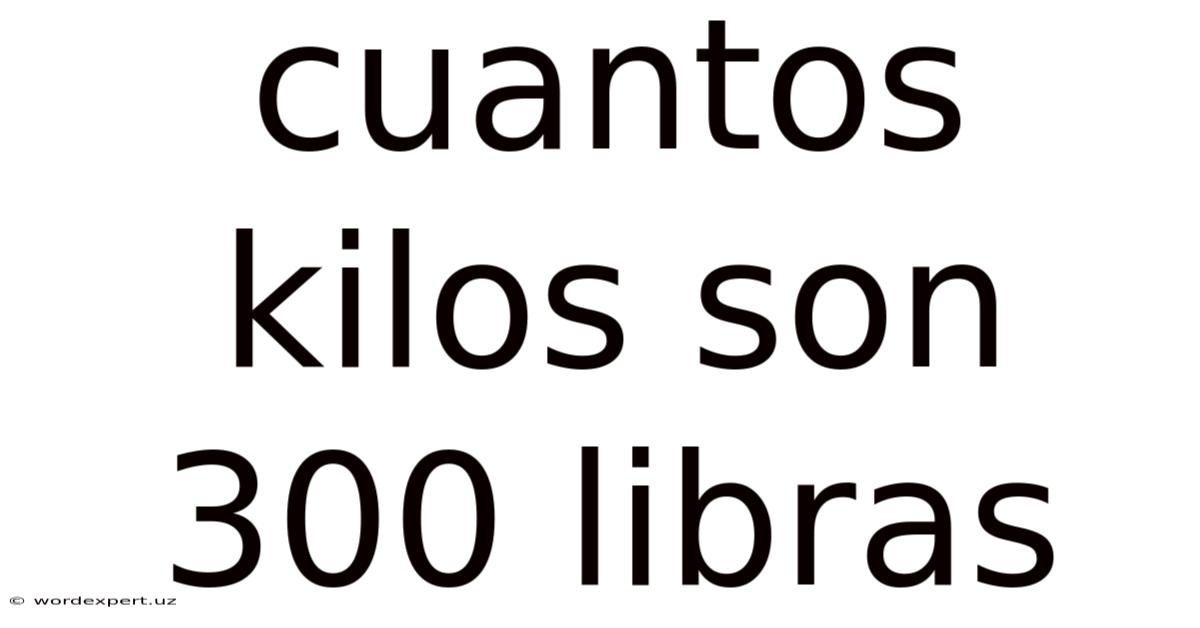 Cuantos Kilos Son 300 Libras