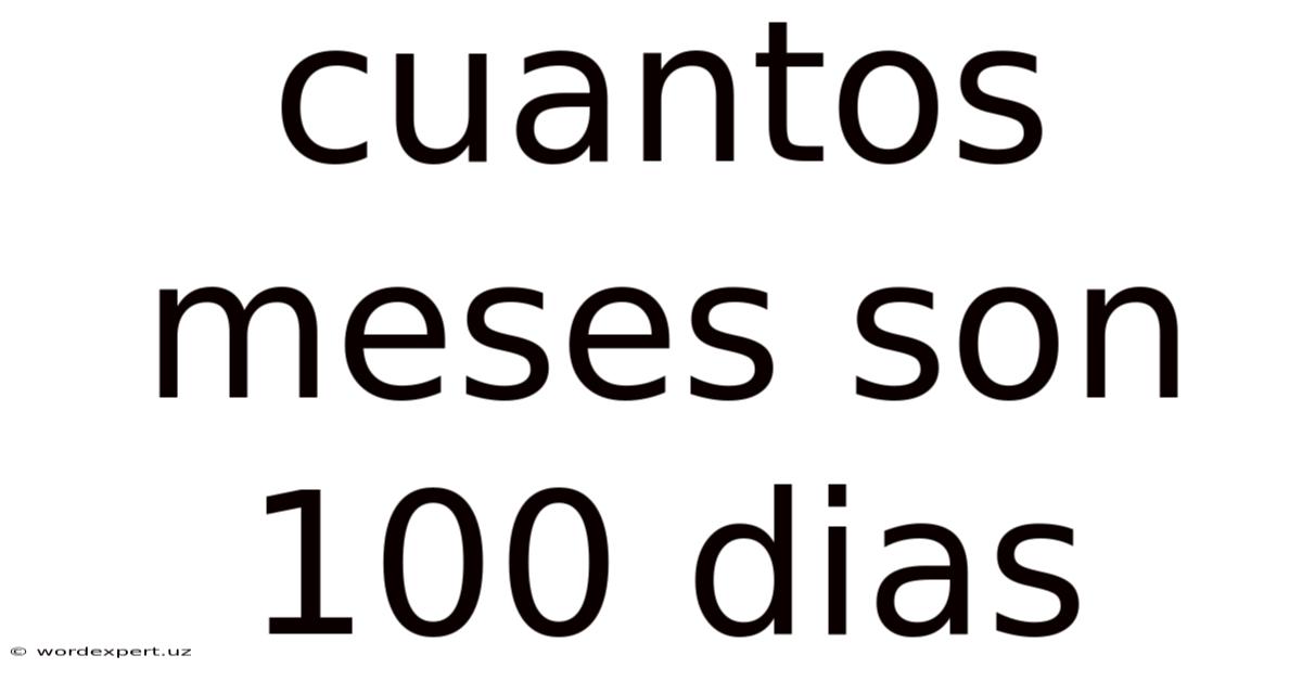 Cuantos Meses Son 100 Dias