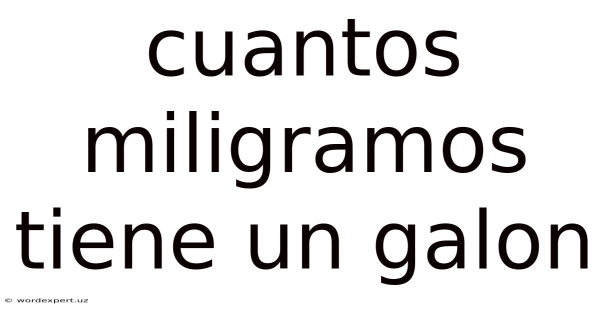 Cuantos Miligramos Tiene Un Galon