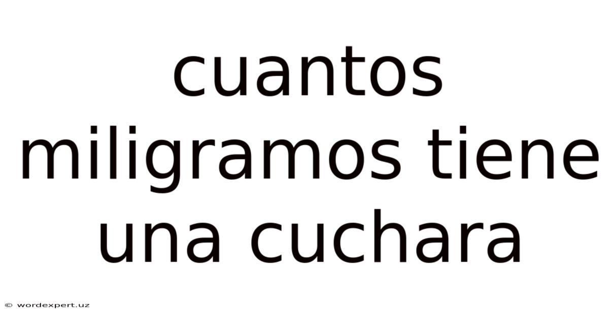 Cuantos Miligramos Tiene Una Cuchara