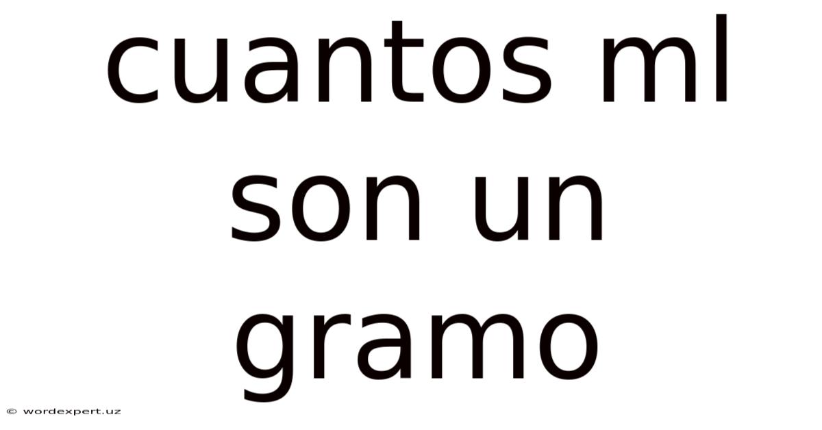 Cuantos Ml Son Un Gramo