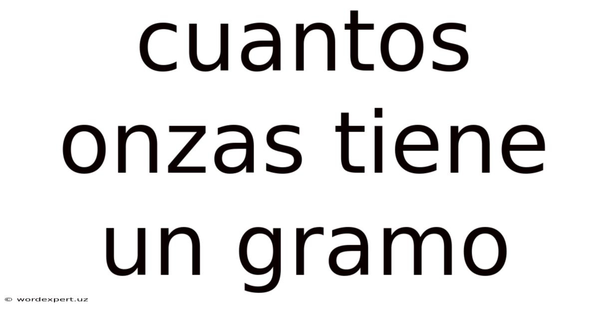 Cuantos Onzas Tiene Un Gramo