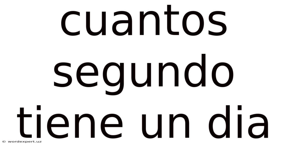 Cuantos Segundo Tiene Un Dia