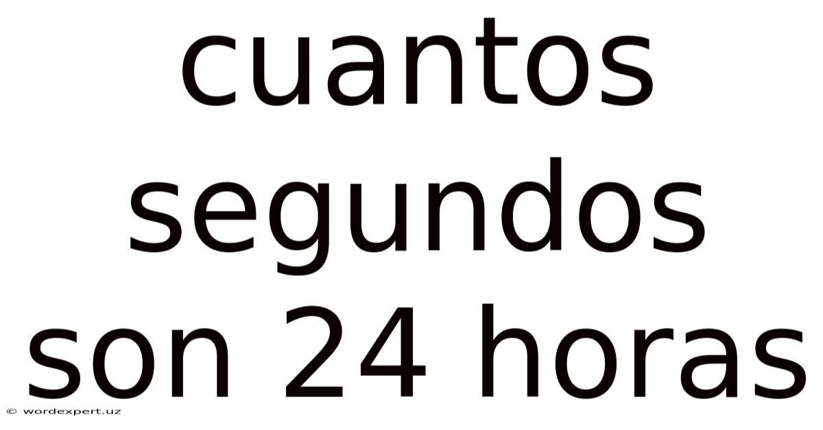 Cuantos Segundos Son 24 Horas