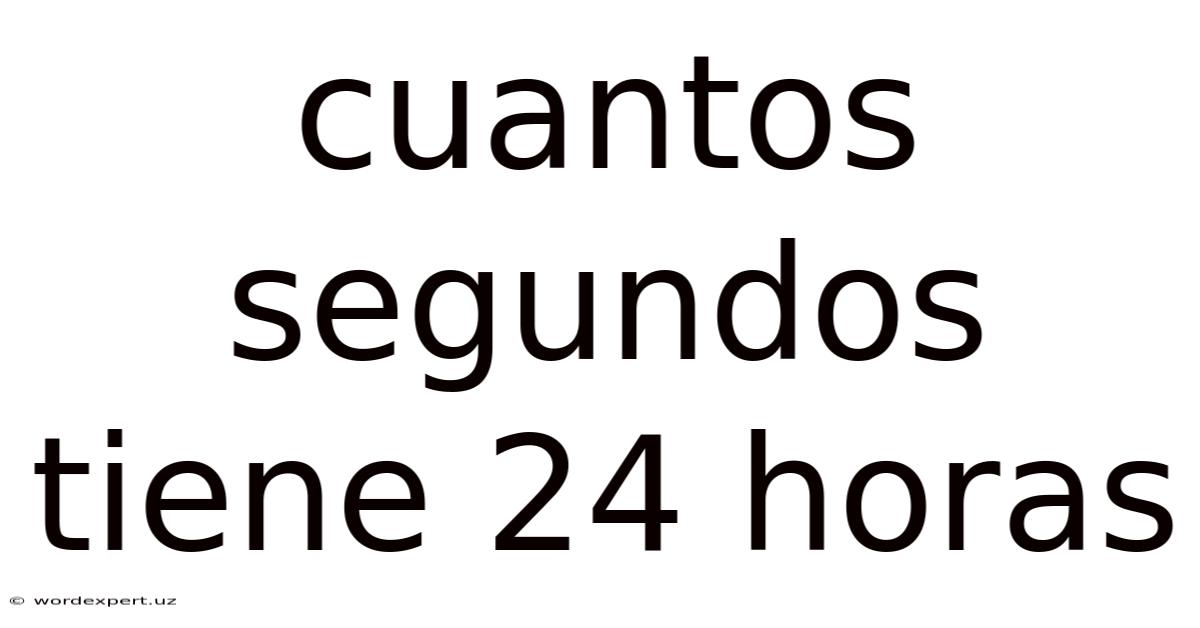 Cuantos Segundos Tiene 24 Horas