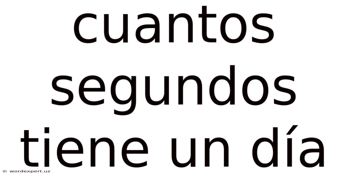 Cuantos Segundos Tiene Un Día