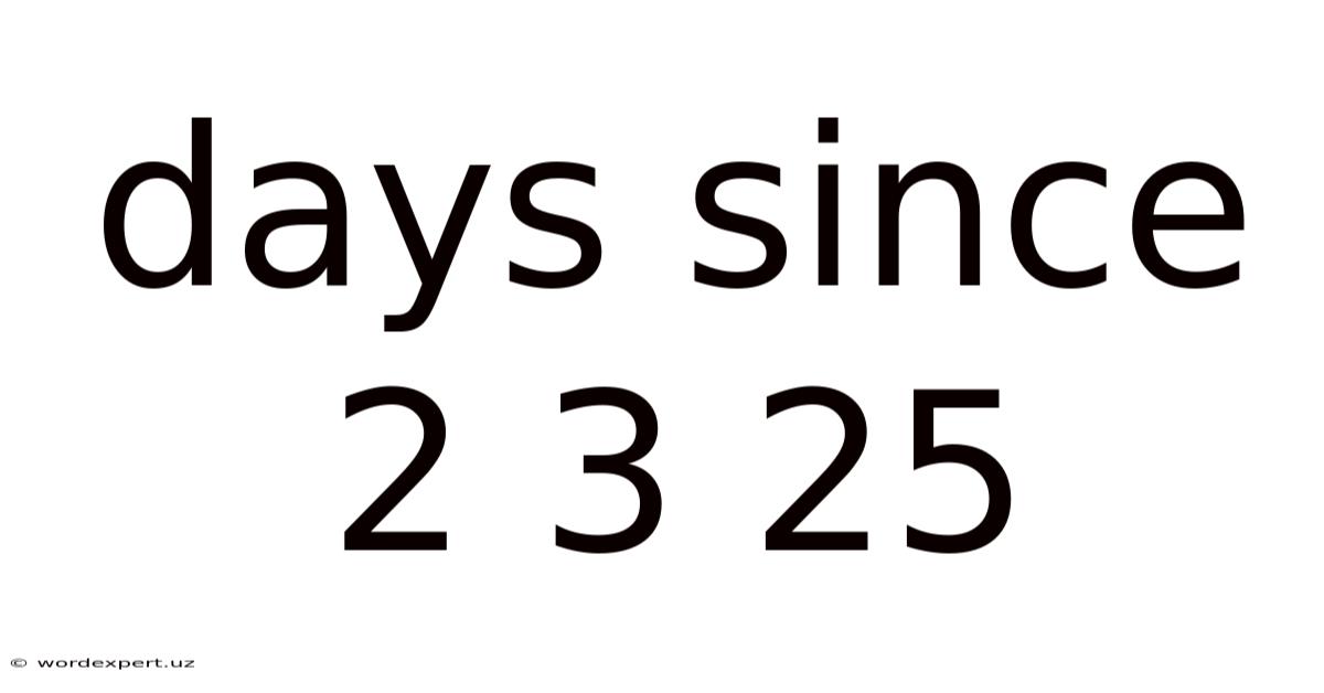 Days Since 2 3 25