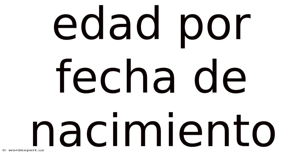 Edad Por Fecha De Nacimiento