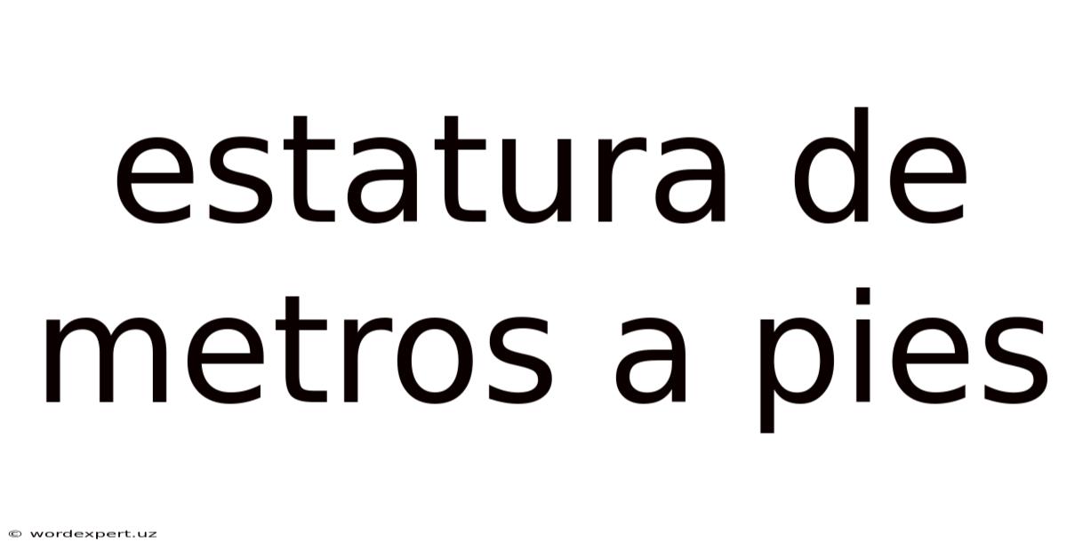 Estatura De Metros A Pies