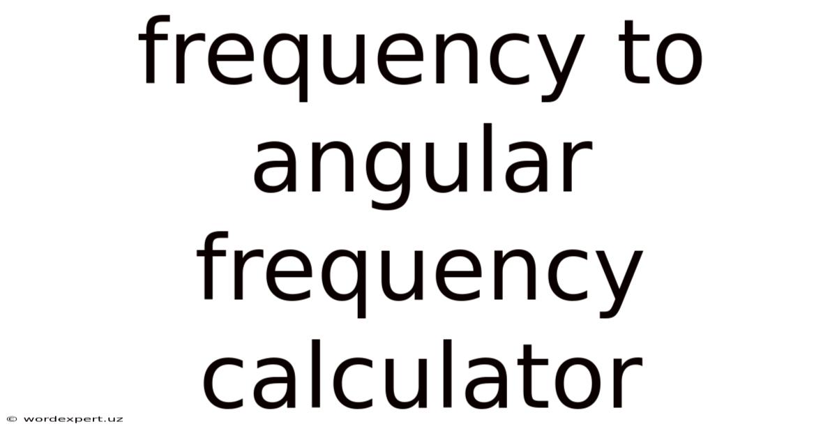 Frequency To Angular Frequency Calculator