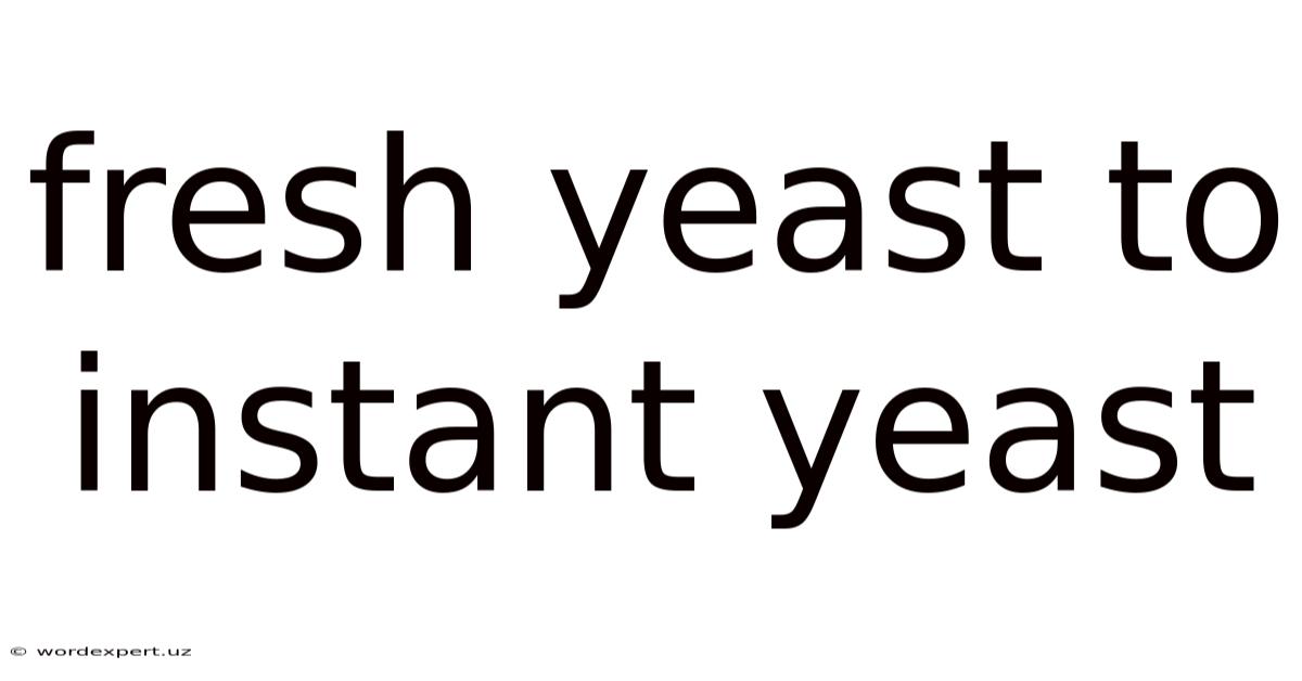 Fresh Yeast To Instant Yeast