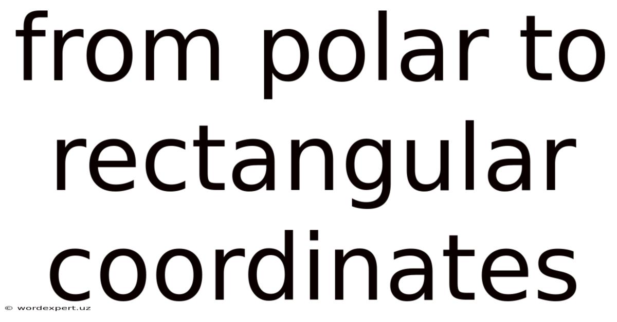 From Polar To Rectangular Coordinates