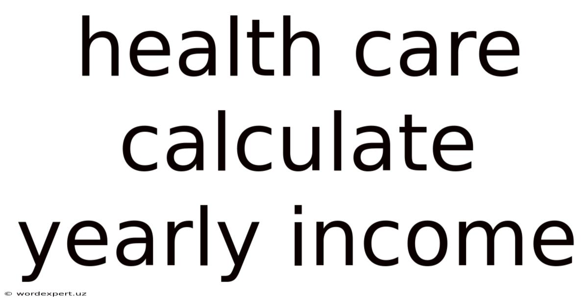 Health Care Calculate Yearly Income